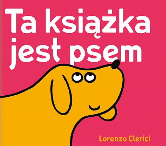 Okładka książki Ta książka jest psem / Lorenzo Clerici ; [przełożyła: Joanna Wajs].