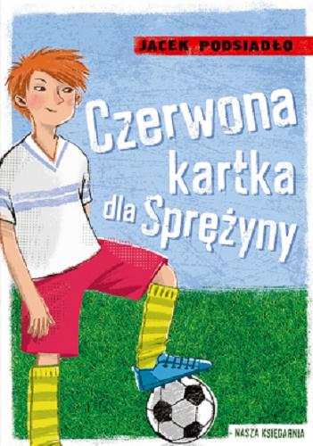 Okładka książki Czerwona kartka dla Sprężyny / Jacek Podsiadło.