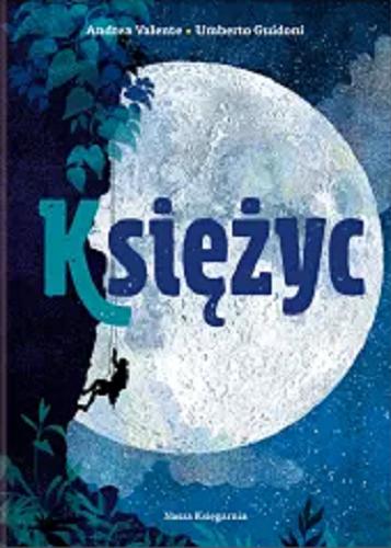Okładka książki Księżyc / Andrea Valente, Umberto Guidoni ; przełożył Tomasz Kwiecień ; ilustracje Susy Zanella.