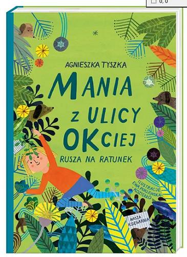 Okładka książki Mania z ulicy Okciej rusza na ratunek / Agnieszka Tyszka ; ilustracje Ewa Poklewska-Koziełło.