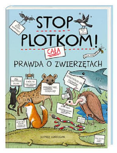Okładka książki Stop plotkom! : cała prawda o zwierzętach / [text and illustrations] Sophie Corrigan ; przełożyła Magdalena Korobkiewicz.