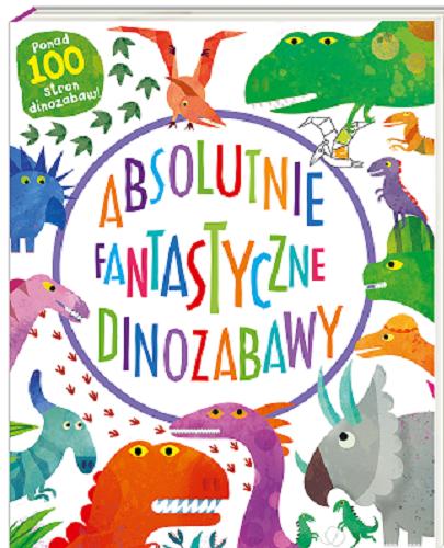 Okładka książki Absolutnie fantastyczne dinozabawy / Napisała: Mandy Archer ; przetłumaczyła: Magdalena Korobkiewicz ; zilustrował: Gareth Lucas.