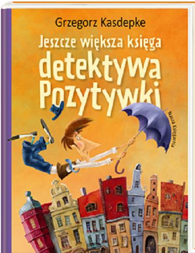 Okładka książki Jeszcze większa księga detektywa Pozytywki / Grzegorz Kasdepke ; ilustrował Piotr Rychel.