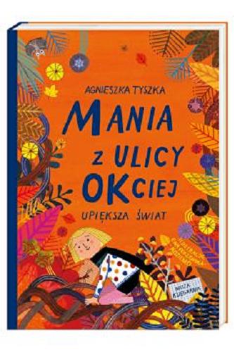 Okładka książki Mania z ulicy OKciej upiększa świat / Agnieszka Tyszka ; ilustracje Ewa Poklewska-Koziełło.