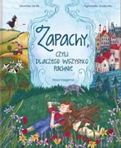 Okładka książki Zapachy, czyli Dlaczego wszystko pachnie / [tekst] Monika Utnik ; [ilustracje] Agnieszka Sozańska.