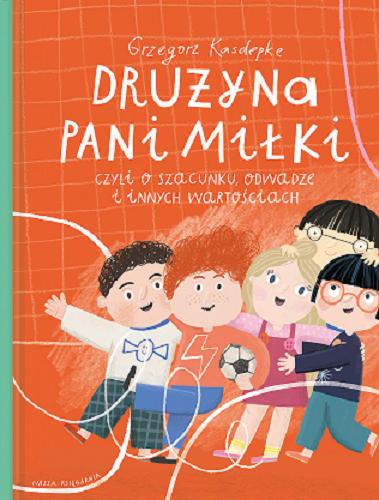 Okładka książki Drużyna Pani Miłki, czyli O szacunku, odwadze i innych wartościach / Grzegorz Kasdepke ; ilustracje Paulina Daniluk.