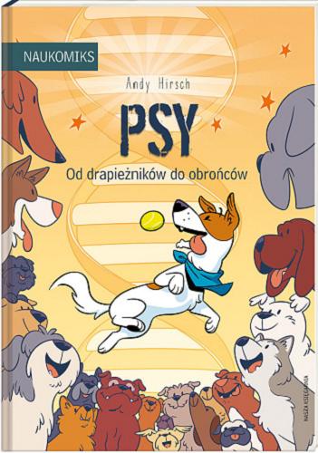 Okładka książki Psy : od drapieżników do obrońców / Andy Hirsch ; przełożyła Anna Studniarek.