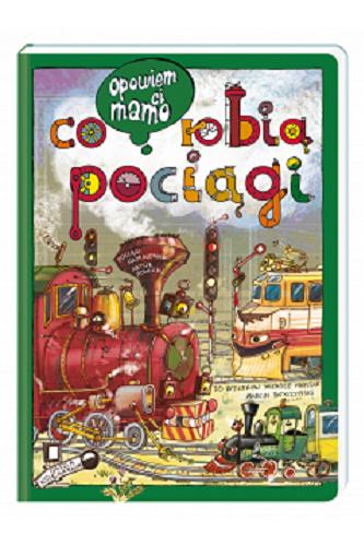 Okładka książki Co robią pociągi / pociągi namalował Artur Nowicki ; do rysunków wiersze napisał Marcin Brykczyński.
