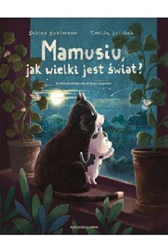 Okładka książki Mamusiu, jak wielki jest świat? / [text] Sabine Bohlmann ; [illustrations] Emilia Dziubak ; przełożyła Małgorzata Słabicka-Turpeinen.