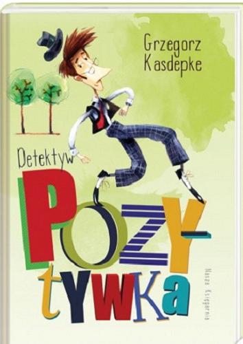 Okładka książki Detektyw Pozytywka / Grzegorz Kasdepke ; ilustrował Piotr Rychel.