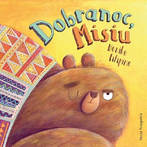 Okładka książki Dobranoc, misiu / [written and illustrated by] Monika Filipina ; [tekst polski Joanna Kończak, Katarzyna Lajborek].