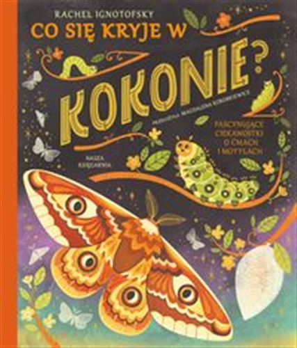 Okładka książki Co się kryje w kokonie? : fascynujące ciekawostki o ćmach i motylach / Rachel Ignotofsky ; przełożyła Magdalena Korobkiewicz.