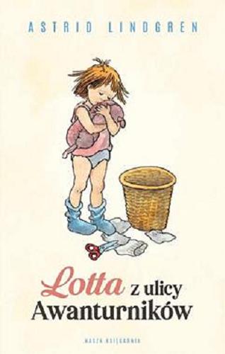 Okładka książki Lotta z ulicy Awanturników / Astrid Lindgren ; przełożyła Maria Olszańska ; ilustrowała Ilon Wikland ; [tekst na nowo skolacjonowała z oryginałem Anna Węgleńska].