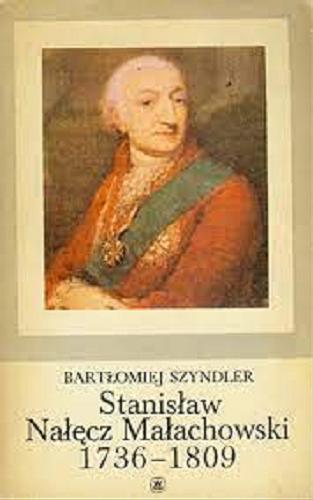 Okładka książki Stanisław Nałęcz Małachowski 1736-1809 / Bartłomiej Szyndler.