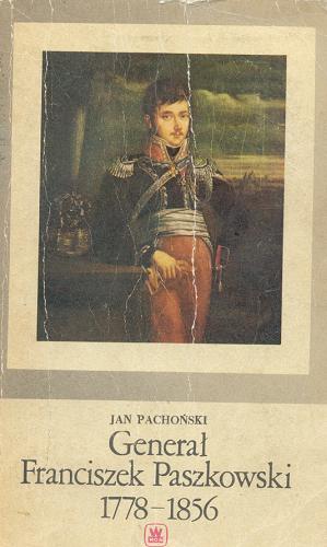 Okładka książki Generał Franciszek Paszkowski : 1778-1856 / Jan Pachoński.