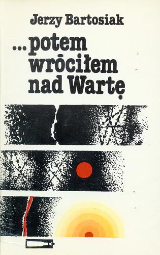 Okładka książki ... Potem wróciłem nad Wartę / Jerzy Bartosiak.