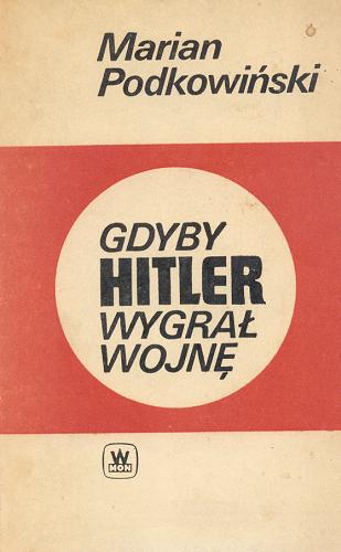 Okładka książki Gdyby Hitler wygrał wojnę / Marian Podkowiński.