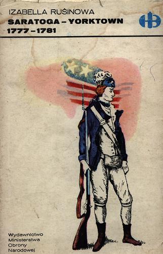 Okładka książki Saratoga - Yorktown 1777-1781 : z dziejów wojny amerykańsko-angielskiej / Izabella Rusinowa.