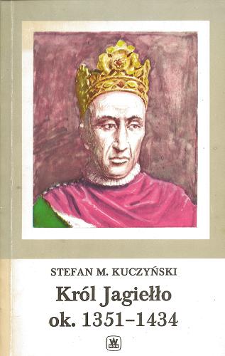 Okładka książki Król Jagiełło ok. 1351-1434 / Stefan M. Kuczyński.