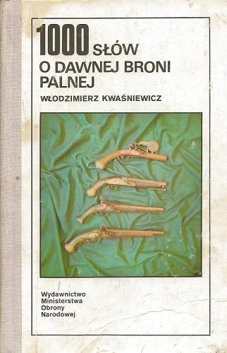 Okładka książki 1000 słów o dawnej broni palnej / Włodzimierz Kwaśniewicz.
