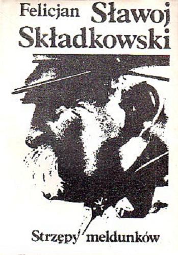 Okładka książki Strzępy meldunków / Felicjan Sławoj Składkowski ; przedm. opatrzył Andrzej Garlicki.