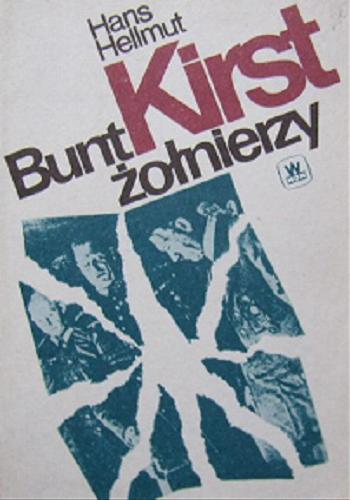 Okładka książki Bunt żołnierzy : powieść o 20 lipca 1944 / Hans Hellmut Kirst ; tł. Barbara Tarnas.