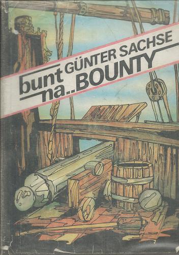 Okładka książki Bunt na Bounty / Günter Sachse ; przeł. [z niem.] Adam Sznaper ; [il. Marek Szyszko].