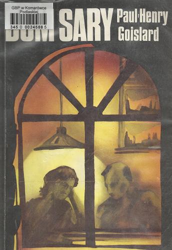 Okładka książki Dom Sary / Paul Henry Goislard ; tł. Maria Michalik.