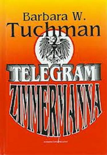 Okładka książki Telegram Zimmermanna : jedna z największych historii szpiegowskich wszystkich czasów / Barbara Wertheim Tuchman ; tł. Maria J. i Andrzej Michejdowie
