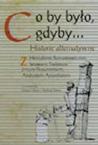 Okładka książki Co by było, gdyby ... : historie alternatywne / z Henrykiem Samsonowiczem [et al.] rozmawiają Janusz Osica i Andrzej Sowa.