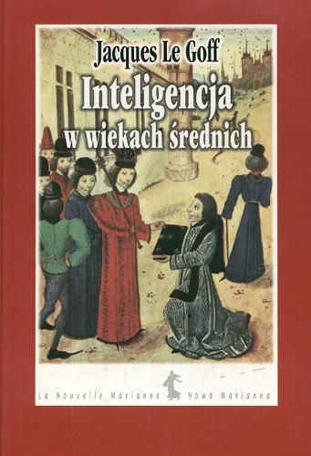 Okładka książki Inteligencja w wiekach średnich / Jacques Le Goff ; przełożyła Eligia Bąkowska.