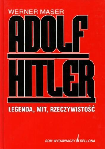 Okładka książki Adolf Hitler : legenda, mit, rzeczywistość : ze 100 ilustracjami / Werner Maser ; tł. [z niem.] Ewa Zigler [!]-Brodnicka.