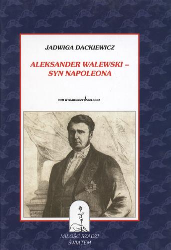 Okładka książki Aleksander Walewski - syn Napoleona / Jadwiga Dackiewicz.