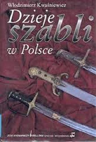 Okładka książki Dzieje szabli w Polsce / Włodzimierz Kwaśniewicz.