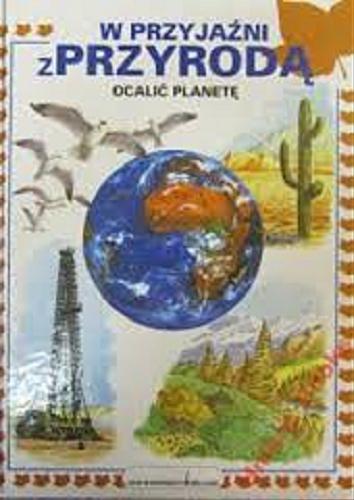 Okładka książki W przyjaźni z przyrodą : ocalić planetę / Josep Cuello ; Subirana ; il. Lluis Montana ; tł. Aleksander Sudak.