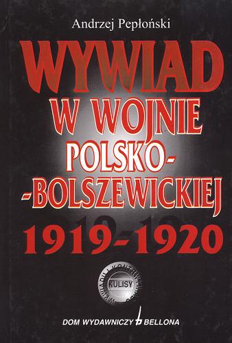Okładka książki Wywiad w wojnie polsko-bolszewickiej 1919-1920 / Andrzej Pepłoński.