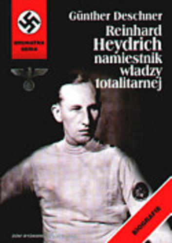 Okładka książki Reinhard Heydrich namiestnik władzy totalitarnej / Günther Deschner ; tł. Magdalena Ilgmann.