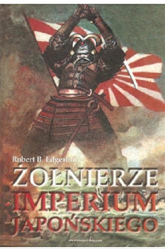 Okładka książki Żołnierze imperium japońskiego / Robert B. Edgerton ; tłumaczył Sławomir Maskiewicz.