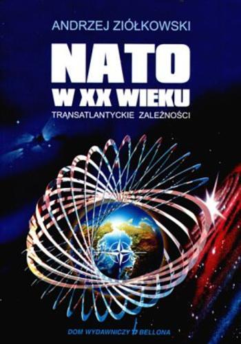 Okładka książki NATO w XX wieku : transatlantyckie zależności / Andrzej Ziółkowski.
