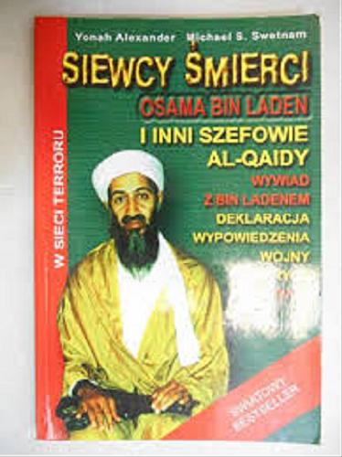 Okładka książki Siewcy śmierci - Osama bin Laden i inni szefowie Al-Qaidy :wywiad z bin Ladenem, deklaracja wypowiedzenia wojny Ameryce, dokumenty / Yonah Alexander ; Michael S Swetnam ; tł. Józef Kozłowski.