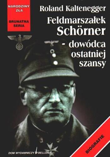 Okładka książki Feldmarszałek Schörner - dowódca ostatniej szansy / Roland Kaltenegger ; przełożyła z niemieckiego Barbara Górecka.