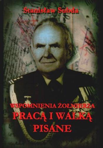 Okładka książki Wspomnienia żołnierza :pracą i walką pisane / Stanisław Subda.