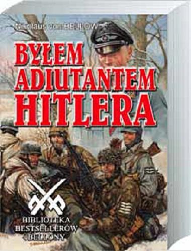 Okładka książki Byłem adiutantem Hitlera / Nicolaus von Below ; przedm. Ryszard Wojna ; tł. Zofia Rybicka.