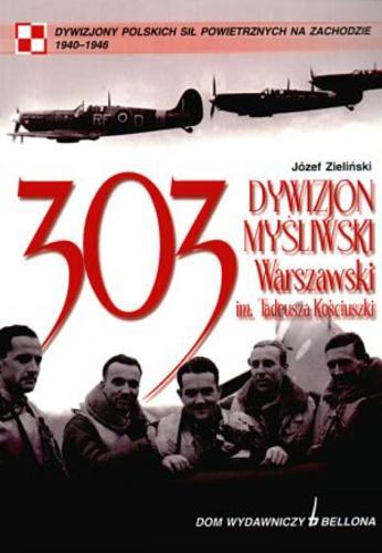 Okładka książki 303 Dywizjon Myśliwski Warszawski im. Tadeusza Kościuszki / Józef Zieliński.