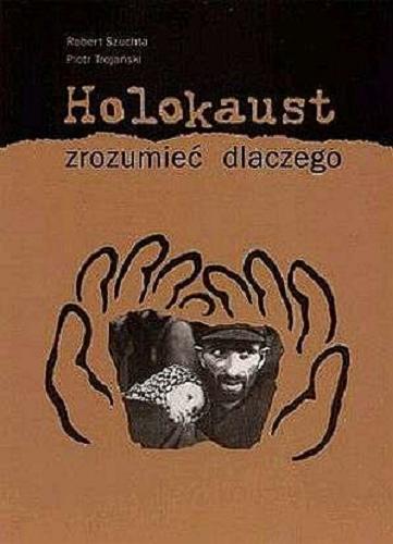Okładka książki Holokaust - zrozumieć dlaczego / Robert Szuchta ; Piotr Trojański.