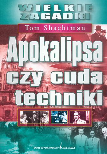Okładka książki Apokalipsa czy cuda techniki /  Tom Shachtman ; przeł. Grzegorz Siwek.