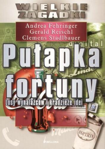 Okładka książki Pułapka fortuny :losy wynalazców i kradzieże idei / Andrea Fehringer ; Gerald Reischl ; Clemens Stadlbauer ; tł. Krzysztof Żak.