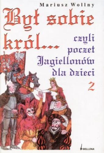 Okładka książki Był sobie król... czyli Poczet Jagielionów dla dzieci / Mariusz Wollny ; [ilustracje Mariusz Wollny].