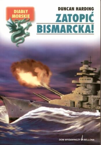 Okładka książki Zatopić Bismarcka! / Duncan Harding [pseudonim] ; przekład [z angielskiego] Marian Baranowski.