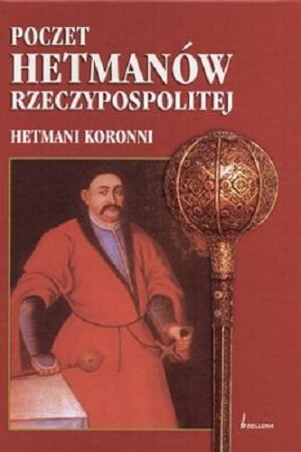 Okładka książki Poczet hetmanów Rzeczypospolitej : hetmani koronni / pod redakcją Mirosława Nagielskiego.